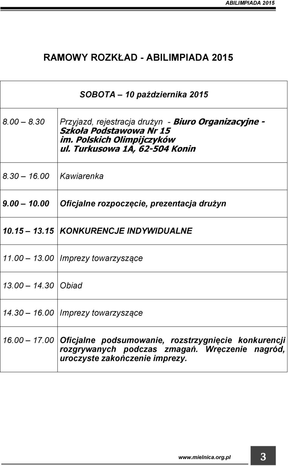 30 16.00 Kawiarenka 9.00 10.00 Oficjalne rozpoczęcie, prezentacja drużyn 10.15 13.15 KONKURENCJE INDYWIDUALNE 11.00 13.