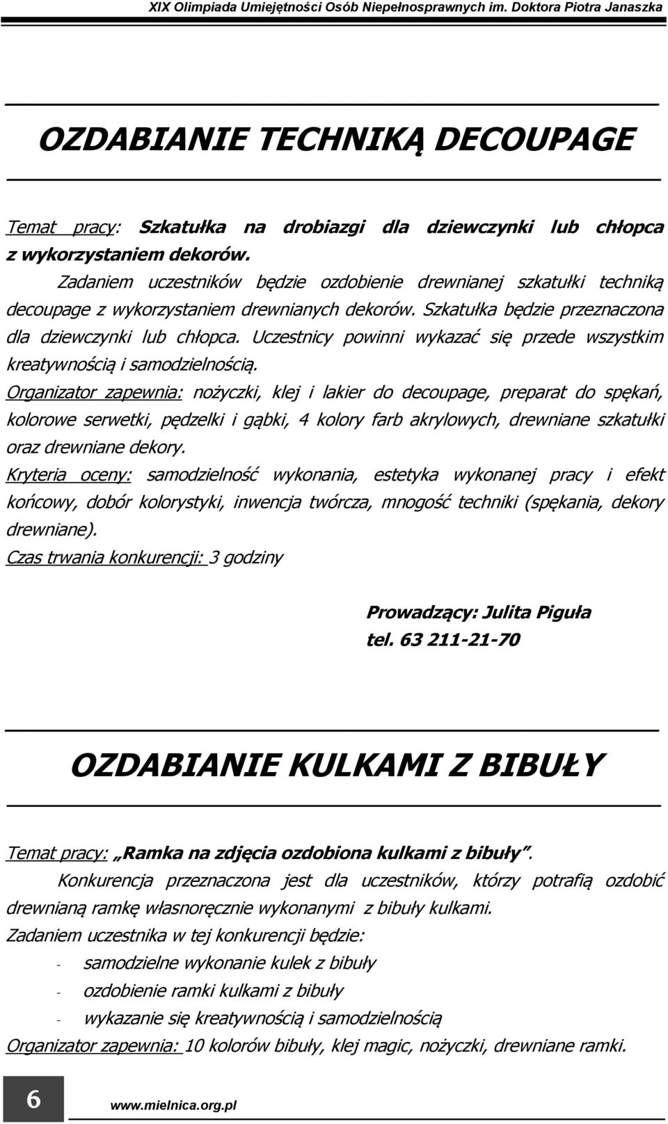 Uczestnicy powinni wykazać się przede wszystkim kreatywnością i samodzielnością.