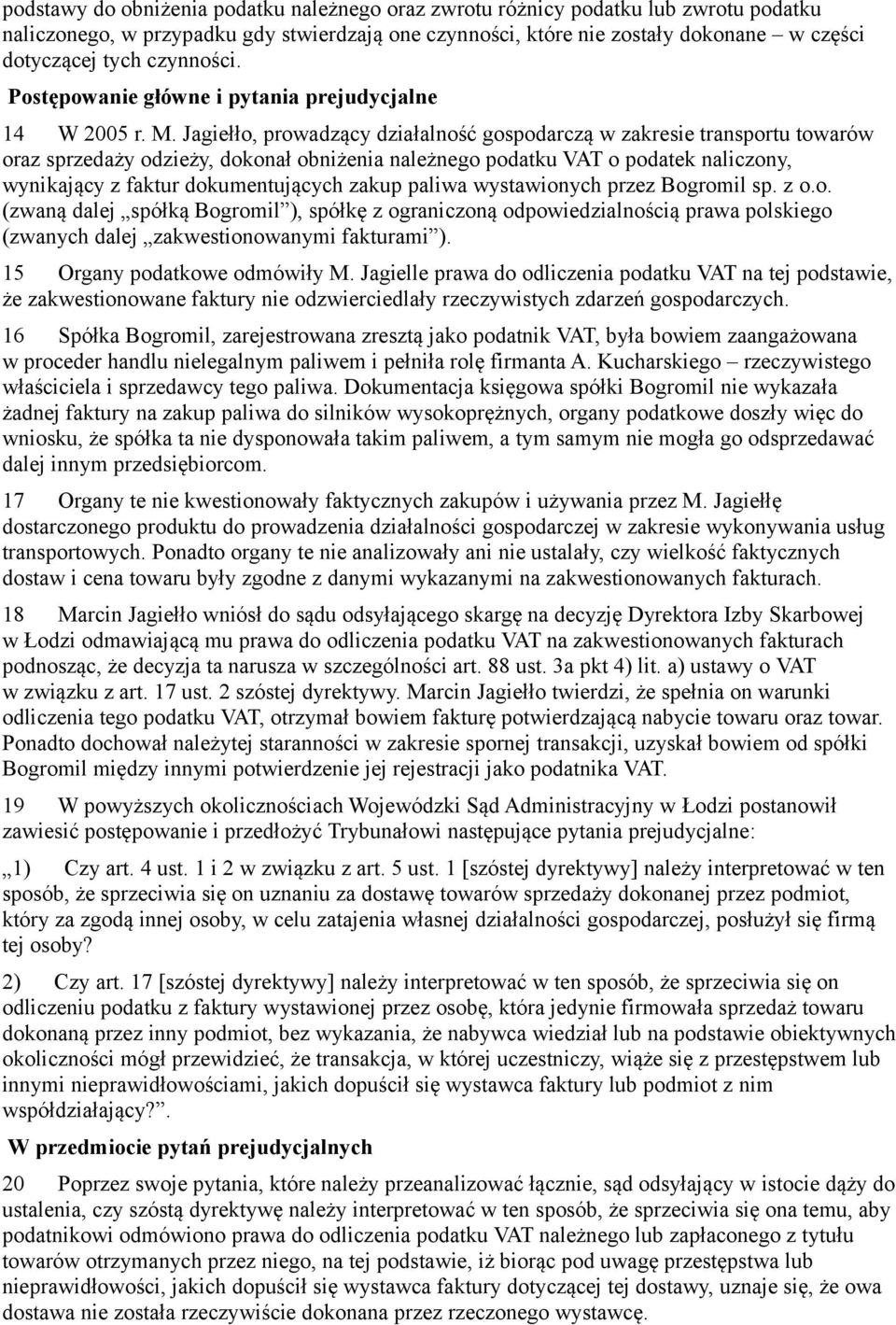 Jagiełło, prowadzący działalność gospodarczą w zakresie transportu towarów oraz sprzedaży odzieży, dokonał obniżenia należnego podatku VAT o podatek naliczony, wynikający z faktur dokumentujących