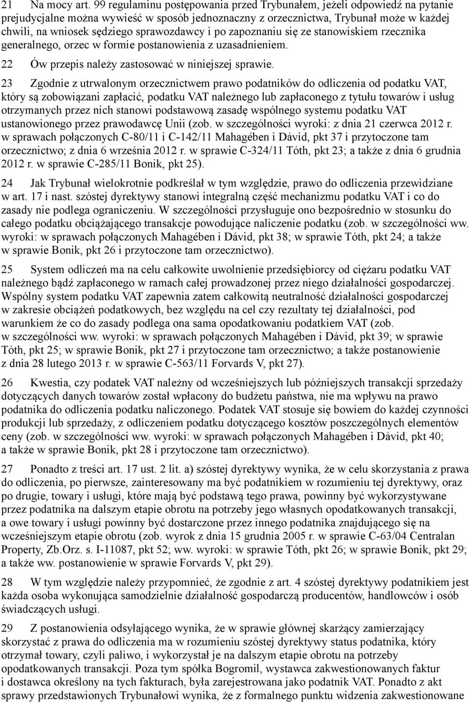 sprawozdawcy i po zapoznaniu się ze stanowiskiem rzecznika generalnego, orzec w formie postanowienia z uzasadnieniem. 22 Ów przepis należy zastosować w niniejszej sprawie.