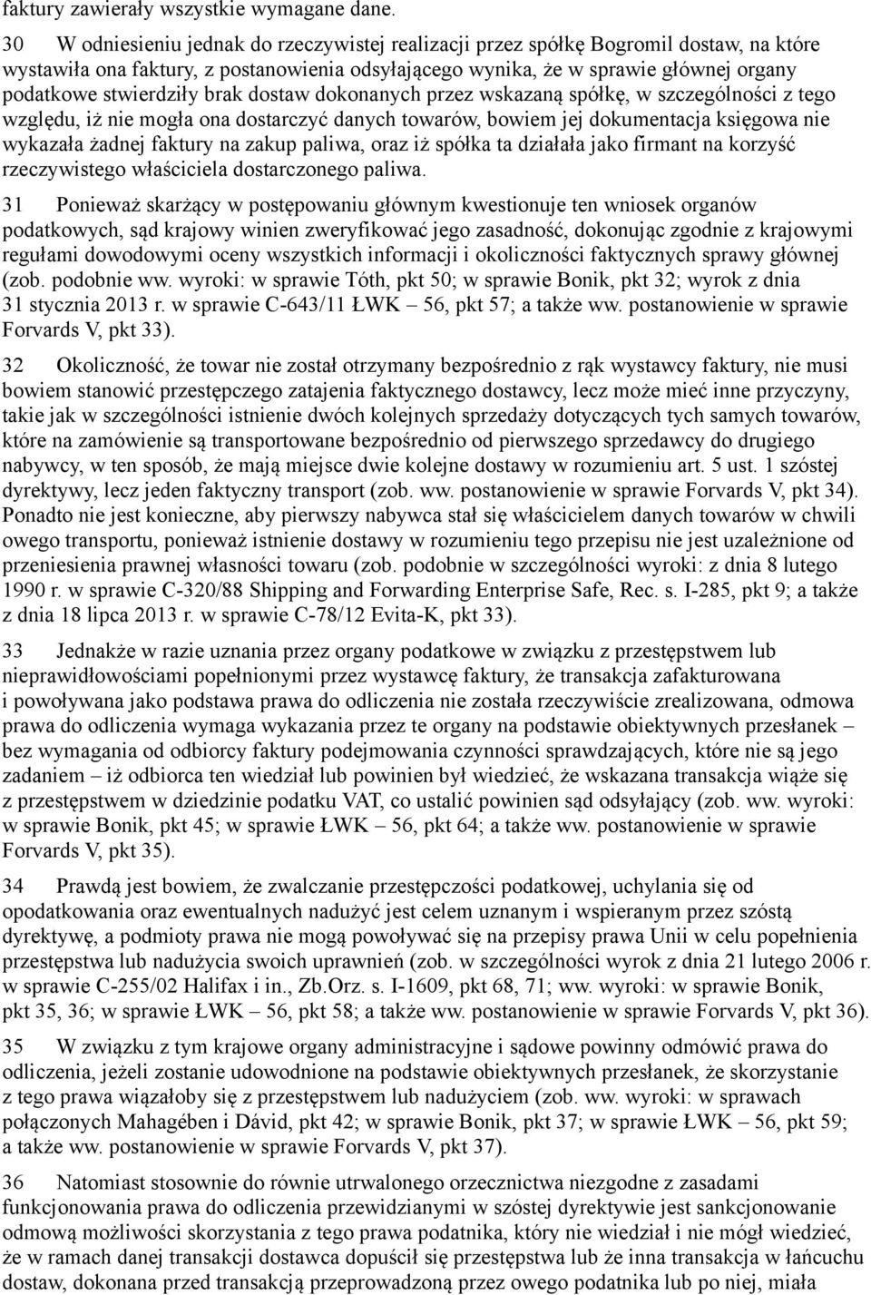 brak dostaw dokonanych przez wskazaną spółkę, w szczególności z tego względu, iż nie mogła ona dostarczyć danych towarów, bowiem jej dokumentacja księgowa nie wykazała żadnej faktury na zakup paliwa,