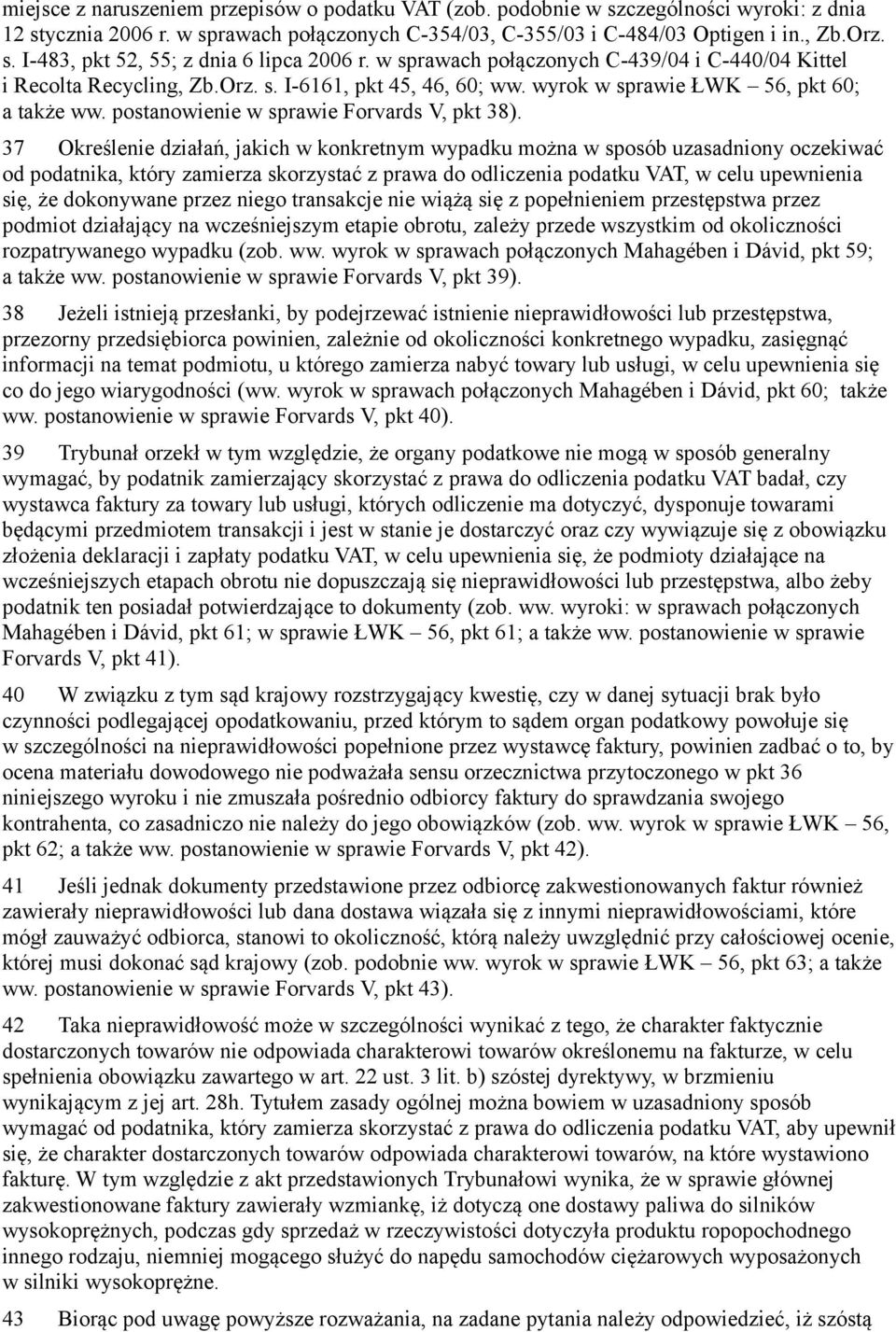 37 Określenie działań, jakich w konkretnym wypadku można w sposób uzasadniony oczekiwać od podatnika, który zamierza skorzystać z prawa do odliczenia podatku VAT, w celu upewnienia się, że dokonywane