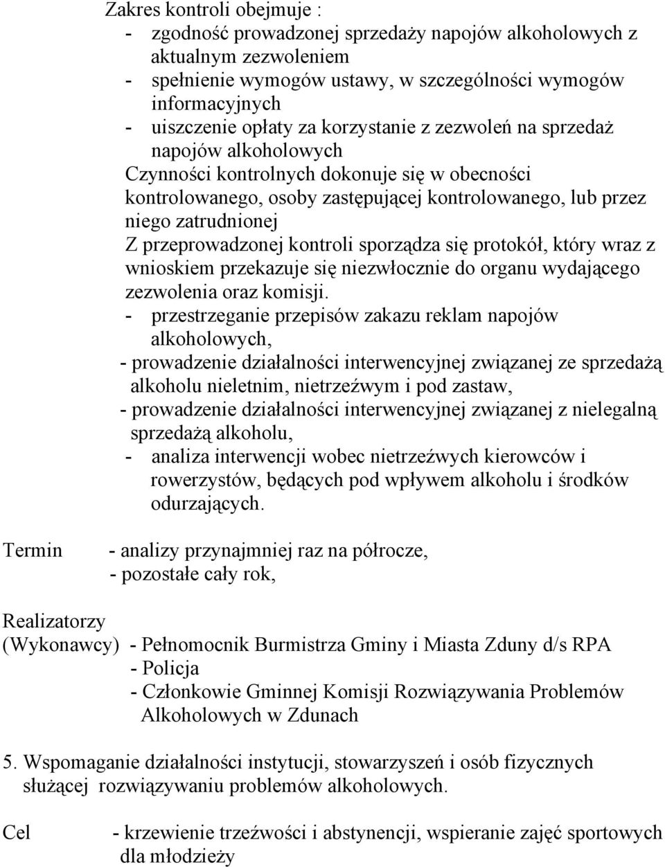 przeprowadzonej kontroli sporządza się protokół, który wraz z wnioskiem przekazuje się niezwłocznie do organu wydającego zezwolenia oraz komisji.