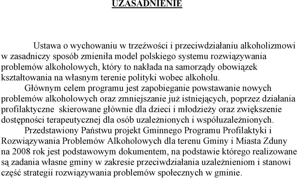 Głównym celem programu jest zapobieganie powstawanie nowych problemów alkoholowych oraz zmniejszanie już istniejących, poprzez działania profilaktyczne skierowane głównie dla dzieci i młodzieży oraz