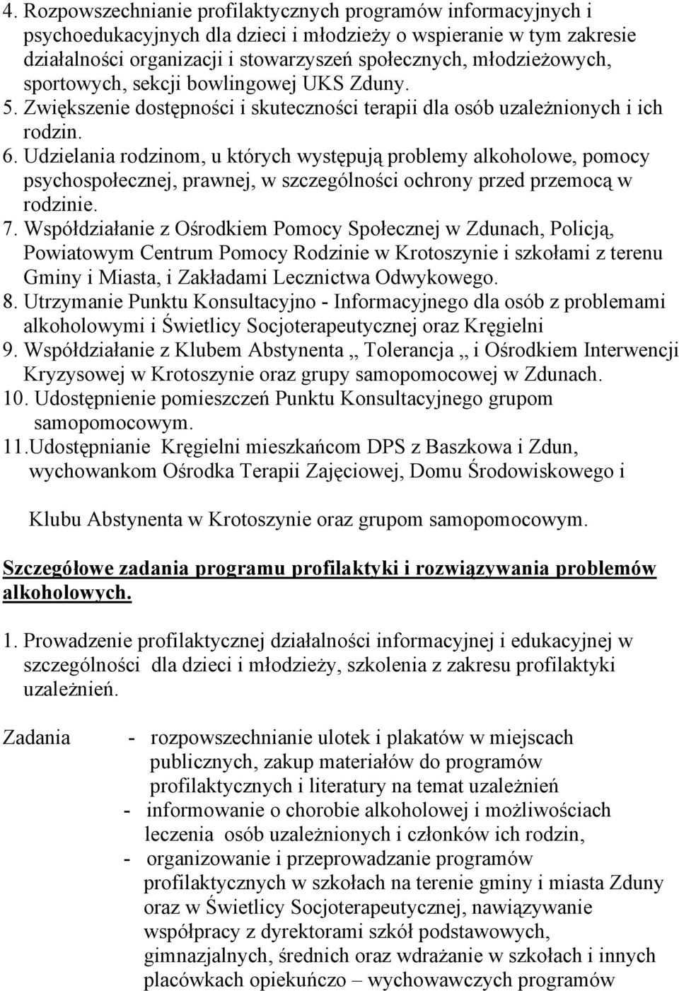 Udzielania rodzinom, u których występują problemy alkoholowe, pomocy psychospołecznej, prawnej, w szczególności ochrony przed przemocą w rodzinie. 7.