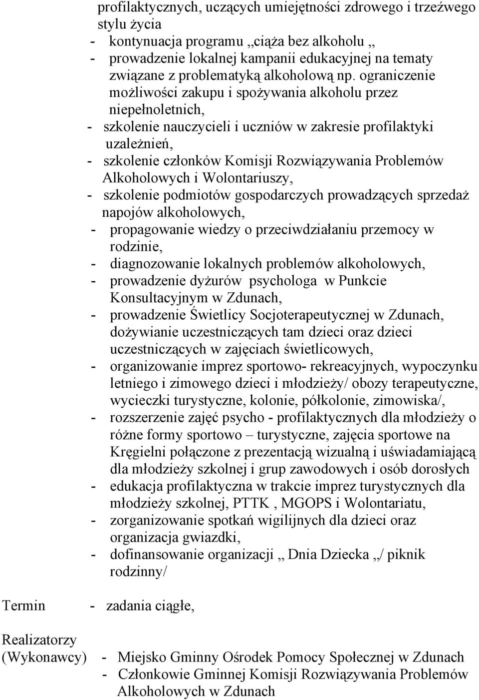 ograniczenie możliwości zakupu i spożywania alkoholu przez niepełnoletnich, - szkolenie nauczycieli i uczniów w zakresie profilaktyki uzależnień, - szkolenie członków Komisji Rozwiązywania Problemów