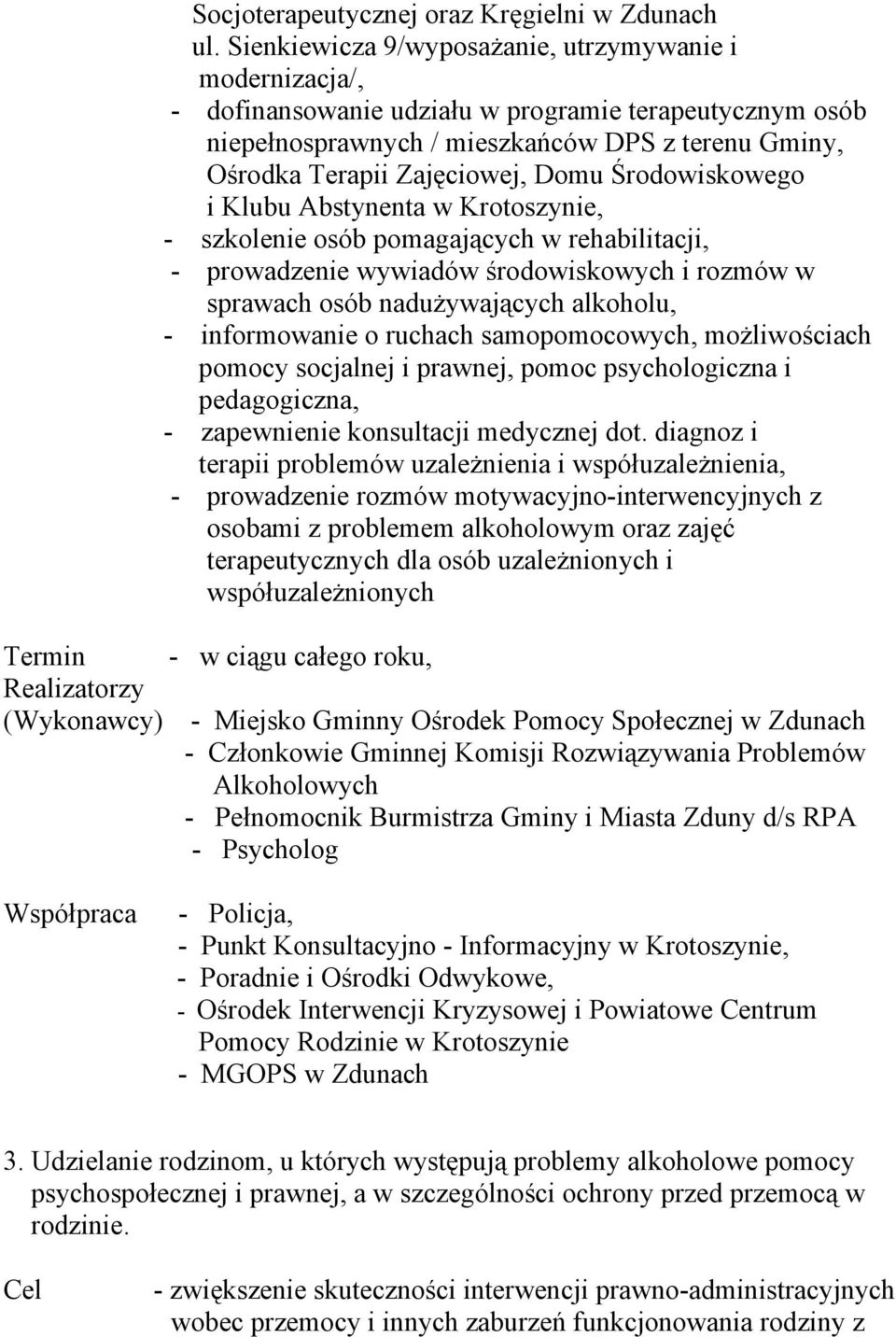 Środowiskowego i Klubu Abstynenta w Krotoszynie, - szkolenie osób pomagających w rehabilitacji, - prowadzenie wywiadów środowiskowych i rozmów w sprawach osób nadużywających alkoholu, - informowanie