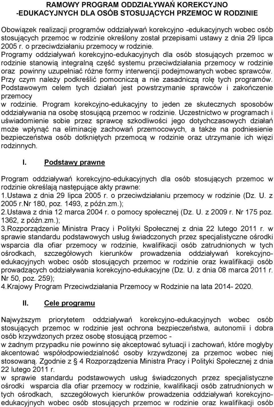 Programy oddziaływań korekcyjno-edukacyjnych dla osób stosujących przemoc w rodzinie stanowią integralną część systemu przeciwdziałania przemocy w rodzinie oraz powinny uzupełniać różne formy