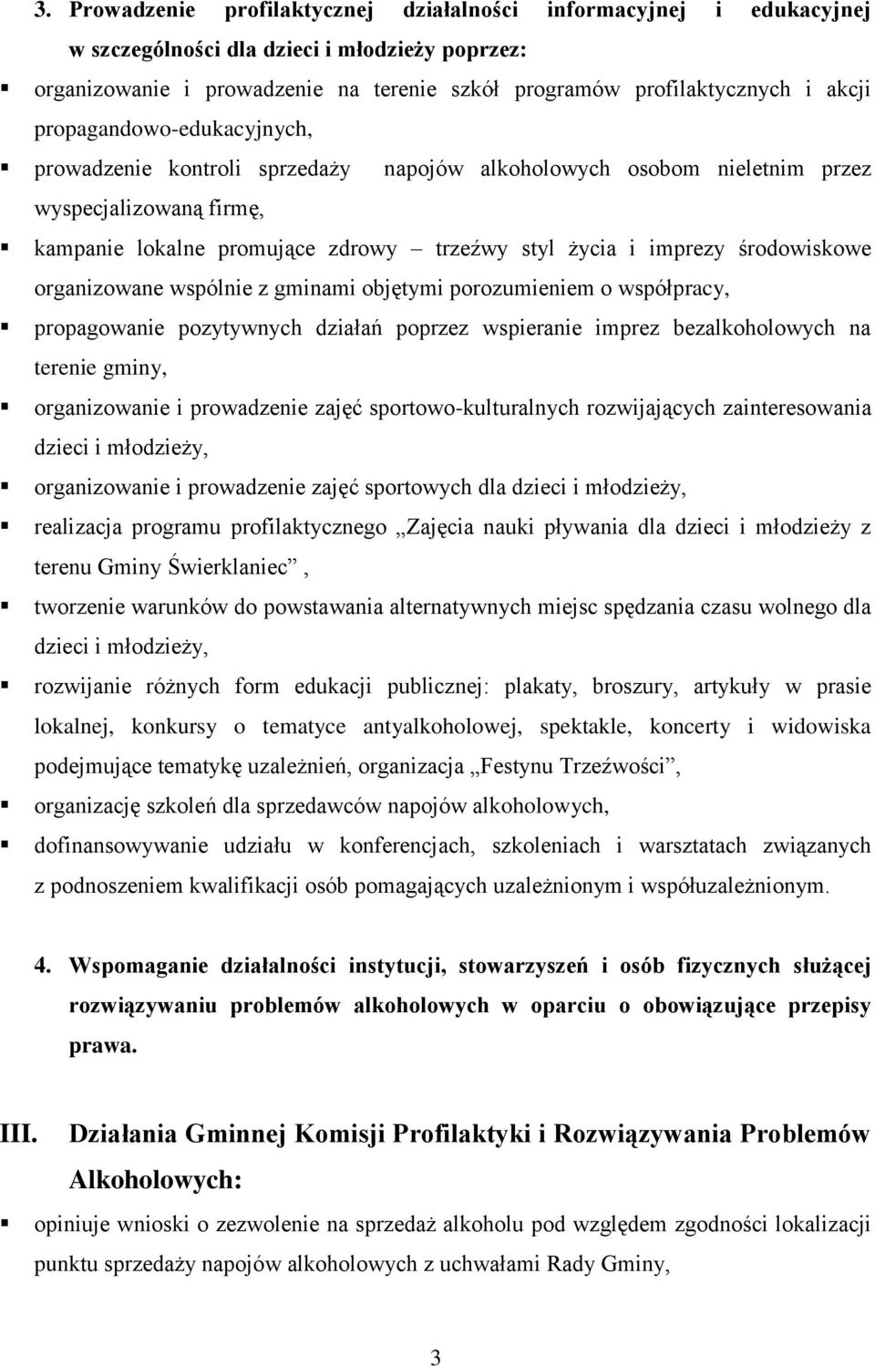 środowiskowe organizowane wspólnie z gminami objętymi porozumieniem o współpracy, propagowanie pozytywnych działań poprzez wspieranie imprez bezalkoholowych na terenie gminy, organizowanie i