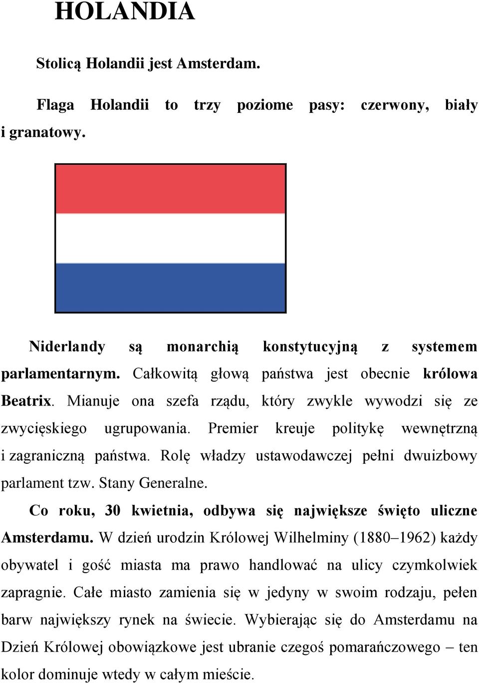 Rolę władzy ustawodawczej pełni dwuizbowy parlament tzw. Stany Generalne. Co roku, 30 kwietnia, odbywa się największe święto uliczne Amsterdamu.