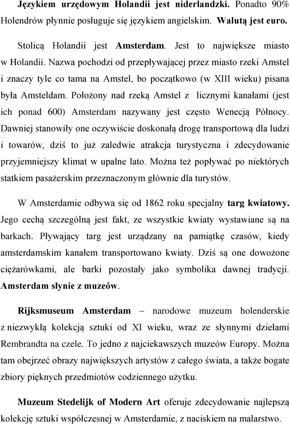 Położony nad rzeką Amstel z licznymi kanałami (jest ich ponad 600) Amsterdam nazywany jest często Wenecją Północy.