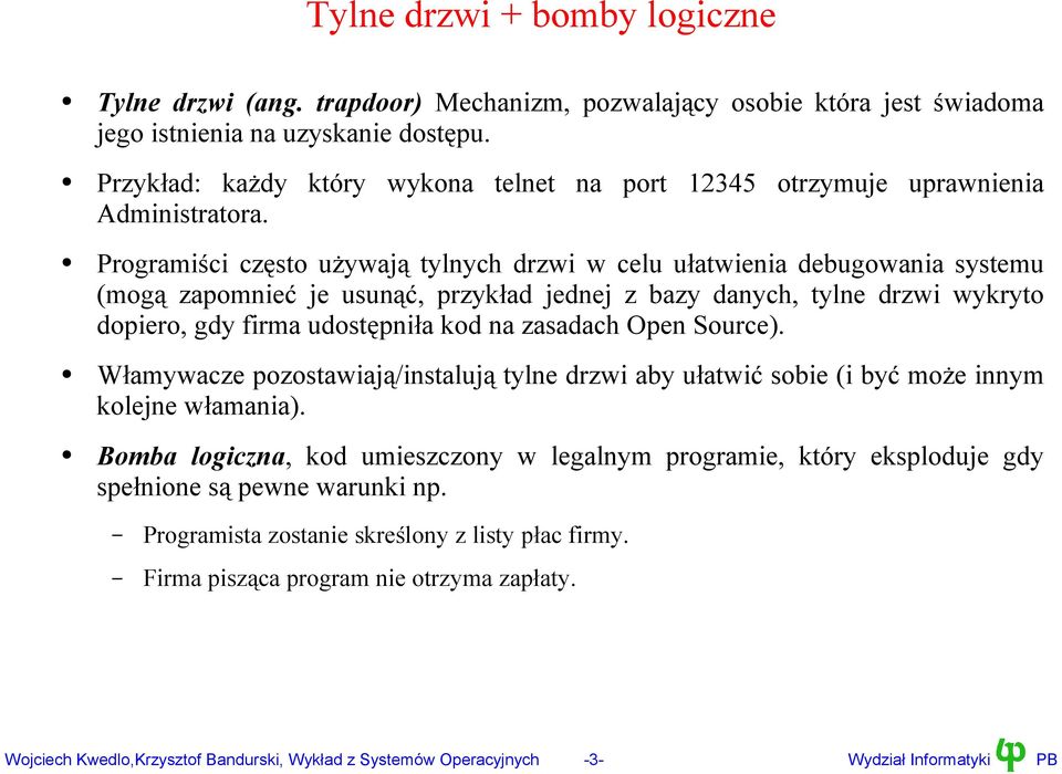 Programiści często używają tylnych drzwi w celu ułatwienia debugowania systemu (mogą zapomnieć je usunąć, przykład jednej z bazy danych, tylne drzwi wykryto dopiero, gdy firma udostępniła kod na