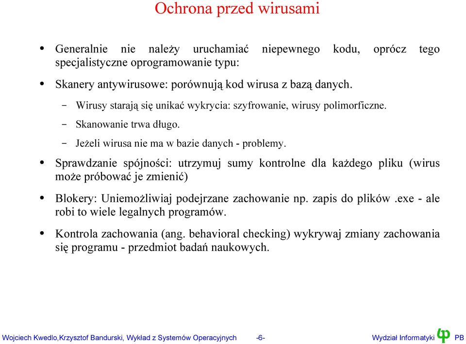 Sprawdzanie spójności: utrzymuj sumy kontrolne dla każdego pliku (wirus może próbować je zmienić) Blokery: Uniemożliwiaj podejrzane zachowanie np. zapis do plików.