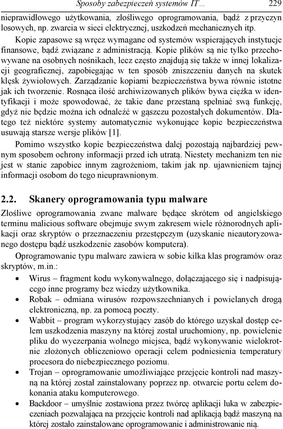 Kopie plików są nie tylko przechowywane na osobnych nośnikach, lecz często znajdują się także w innej lokalizacji geograficznej, zapobiegając w ten sposób zniszczeniu danych na skutek klęsk