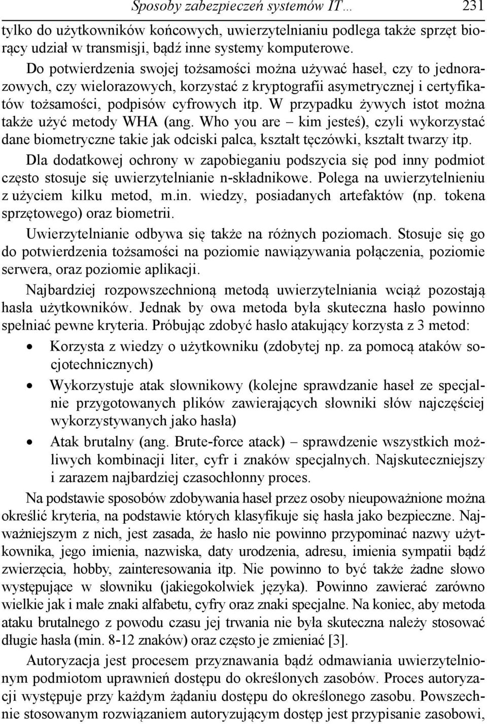 W przypadku żywych istot można także użyć metody WHA (ang. Who you are kim jesteś), czyli wykorzystać dane biometryczne takie jak odciski palca, kształt tęczówki, kształt twarzy itp.