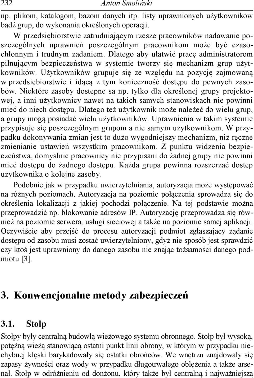 Dlatego aby ułatwić pracę administratorom pilnującym bezpieczeństwa w systemie tworzy się mechanizm grup użytkowników.