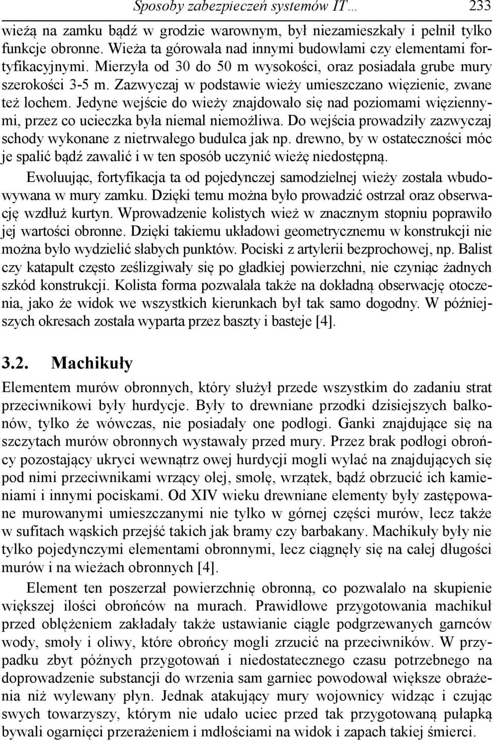 Jedyne wejście do wieży znajdowało się nad poziomami więziennymi, przez co ucieczka była niemal niemożliwa. Do wejścia prowadziły zazwyczaj schody wykonane z nietrwałego budulca jak np.