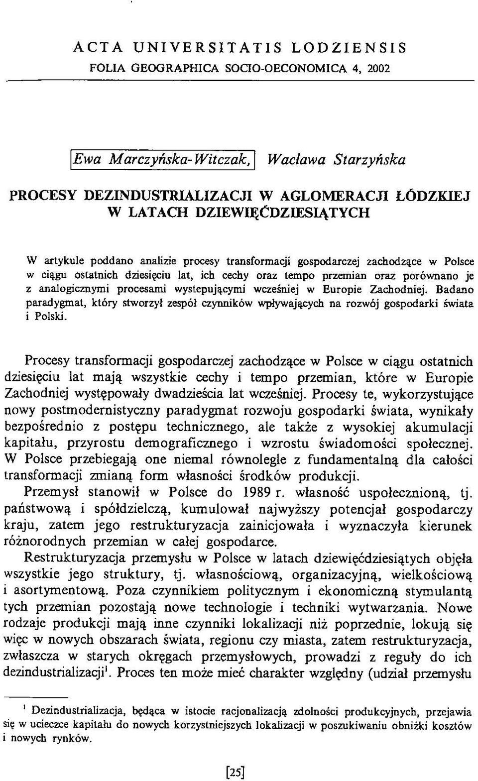 analogicznymi procesami występującymi wcześniej w Europie Zachodniej. Badano paradygmat, który stworzył zespół czynników wpływających na rozwój gospodarki świata i Polski.
