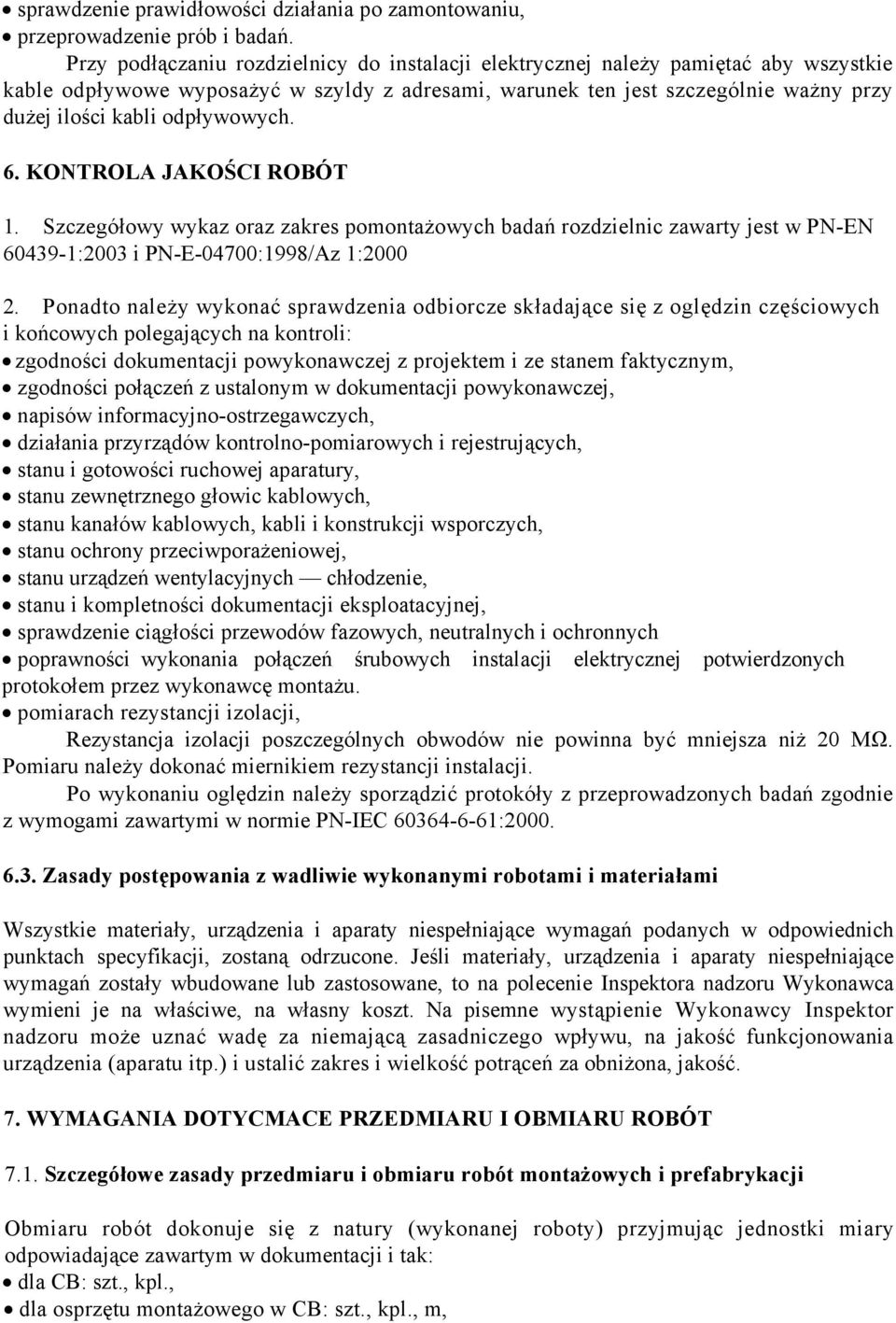 odpływowych. 6. KONTROLA JAKOŚCI ROBÓT 1. Szczegółowy wykaz oraz zakres pomontażowych badań rozdzielnic zawarty jest w PN-EN 60439-1:2003 i PN-E-04700:1998/Az 1:2000 2.