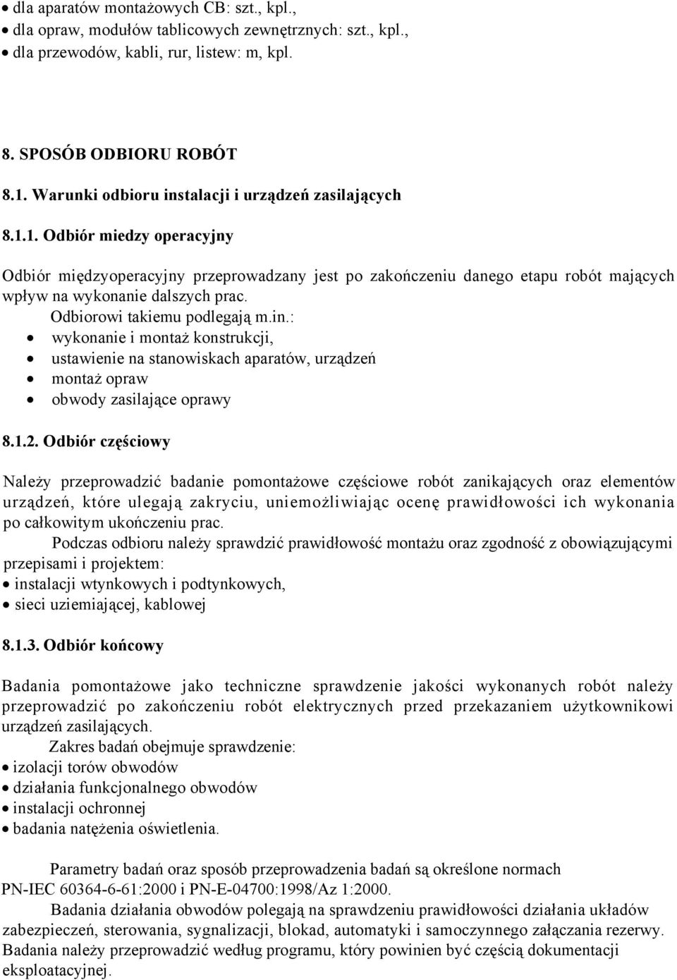 1. Odbiór miedzy operacyjny Odbiór międzyoperacyjny przeprowadzany jest po zakończeniu danego etapu robót mających wpływ na wykonanie dalszych prac. Odbiorowi takiemu podlegają m.in.