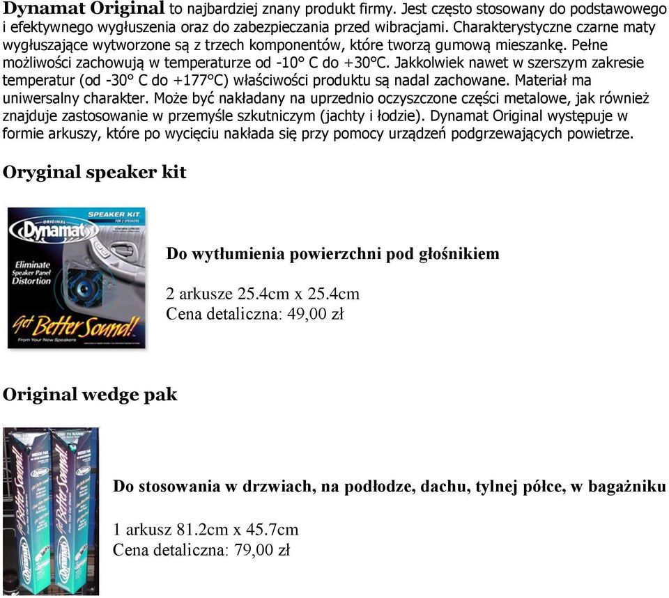 Jakkolwiek nawet w szerszym zakresie temperatur (od -30 C do +177 C) właściwości produktu są nadal zachowane. Materiał ma uniwersalny charakter.