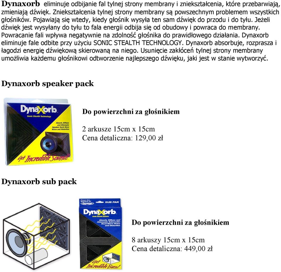 Powracanie fali wpływa negatywnie na zdolność głośnika do prawidłowego działania. Dynaxorb eliminuje fale odbite przy użyciu SONIC STEALTH TECHNOLOGY.