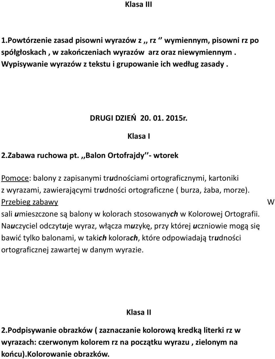 ,,balon Ortofrajdy - wtorek Pomoce: balony z zapisanymi trudnościami ortograficznymi, kartoniki z wyrazami, zawierającymi trudności ortograficzne ( burza, żaba, morze).