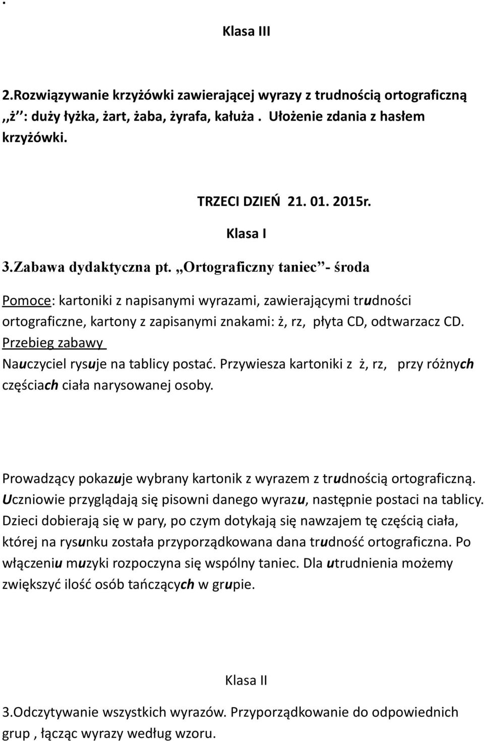 Przebieg zabawy Nauczyciel rysuje na tablicy postać. Przywiesza kartoniki z ż, rz, przy różnych częściach ciała narysowanej osoby.