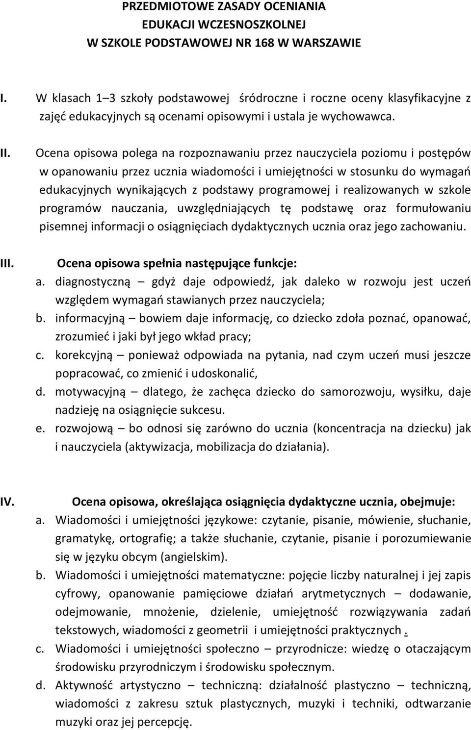 Ocena opisowa polega na rozpoznawaniu przez nauczyciela poziomu i postępów w opanowaniu przez ucznia wiadomości i umiejętności w stosunku do wymagań edukacyjnych wynikających z podstawy programowej i