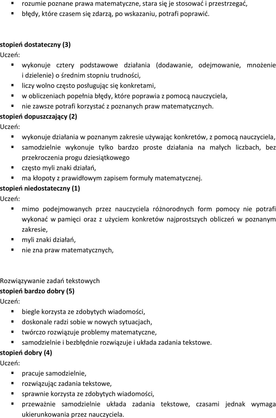 poprawia z pomocą nauczyciela, nie zawsze potrafi korzystać z poznanych praw matematycznych.