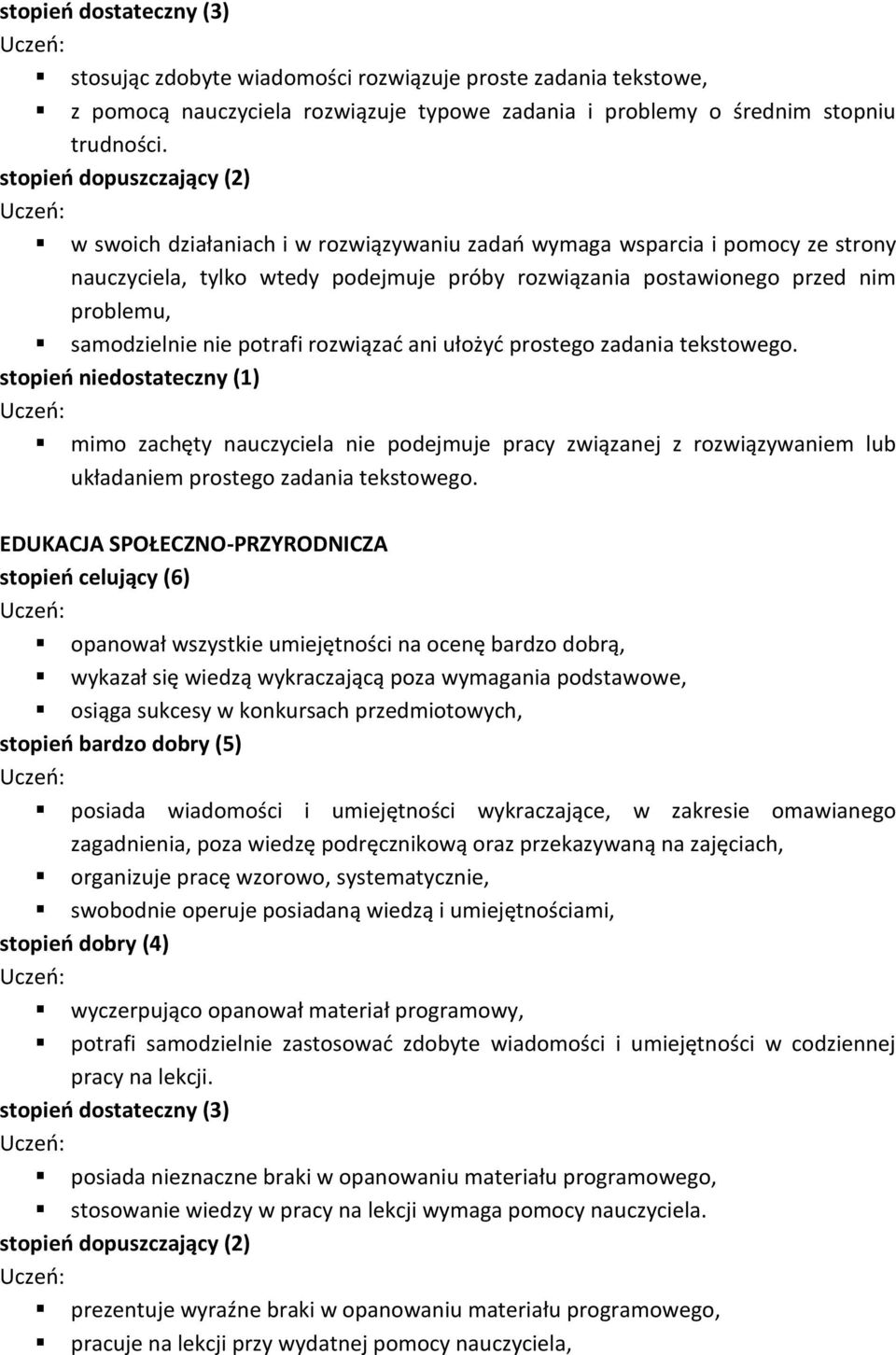 rozwiązać ani ułożyć prostego zadania tekstowego. mimo zachęty nauczyciela nie podejmuje pracy związanej z rozwiązywaniem lub układaniem prostego zadania tekstowego.