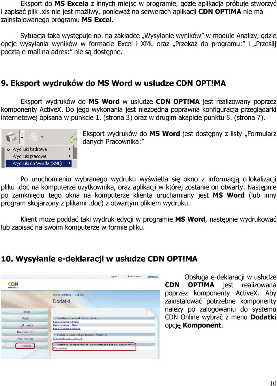 na zakładce Wysyłanie wyników w module Analizy, gdzie opcje wysyłania wyników w formacie Excel i XML oraz PrzekaŜ do programu: i Prześlij pocztą e-mail na adres: nie są dostępne. 9.