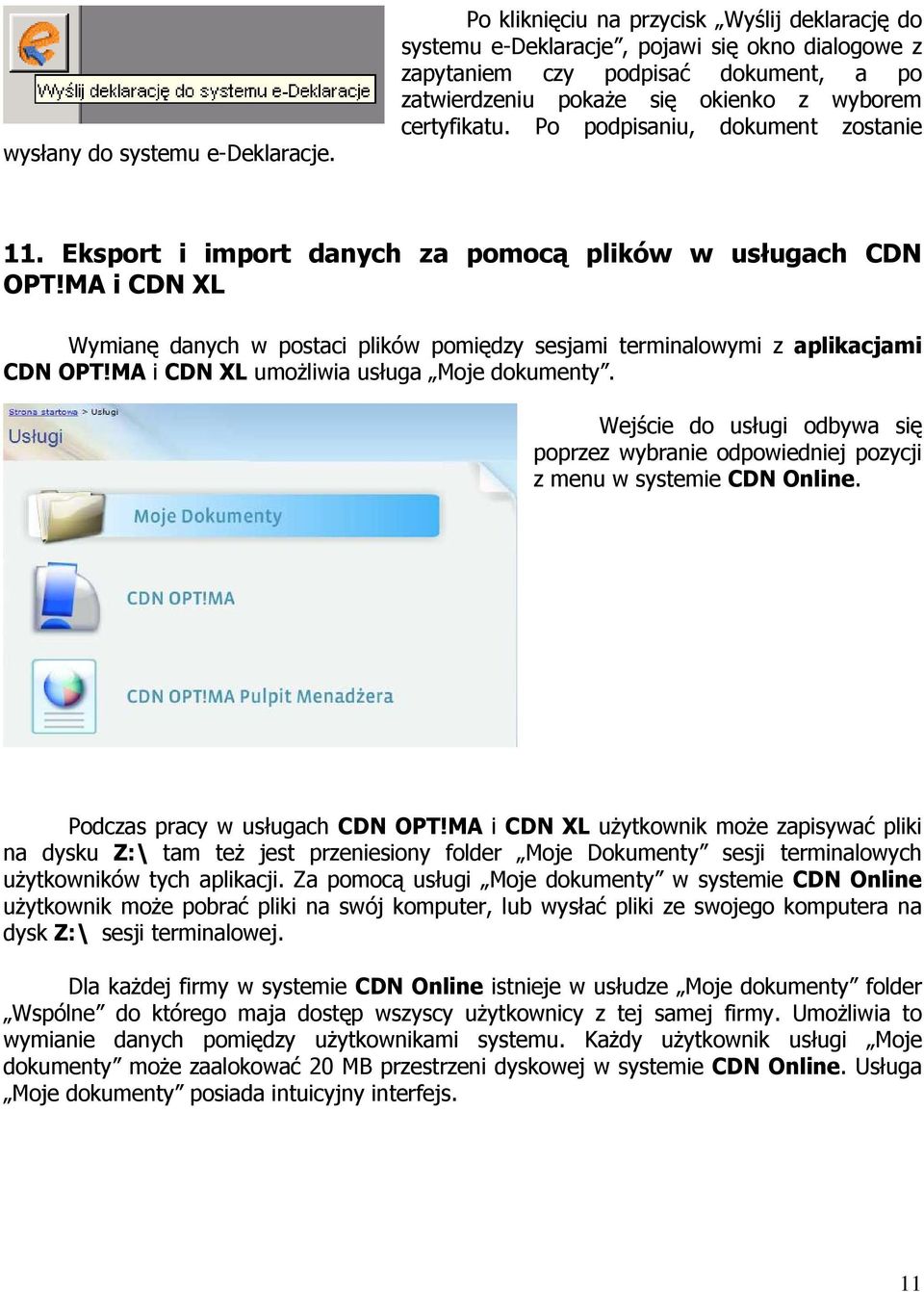 Po podpisaniu, dokument zostanie 11. Eksport i import danych za pomocą plików w usługach CDN OPT!MA i CDN XL Wymianę danych w postaci plików pomiędzy sesjami terminalowymi z aplikacjami CDN OPT!