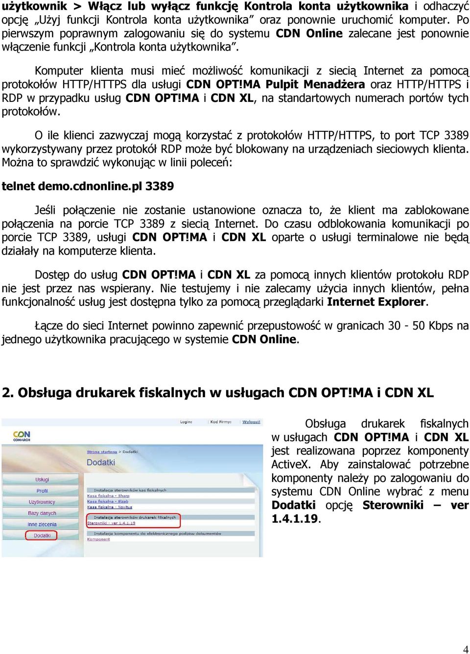 Komputer klienta musi mieć moŝliwość komunikacji z siecią Internet za pomocą protokołów HTTP/HTTPS dla usługi CDN OPT!MA Pulpit MenadŜera oraz HTTP/HTTPS i RDP w przypadku usług CDN OPT!