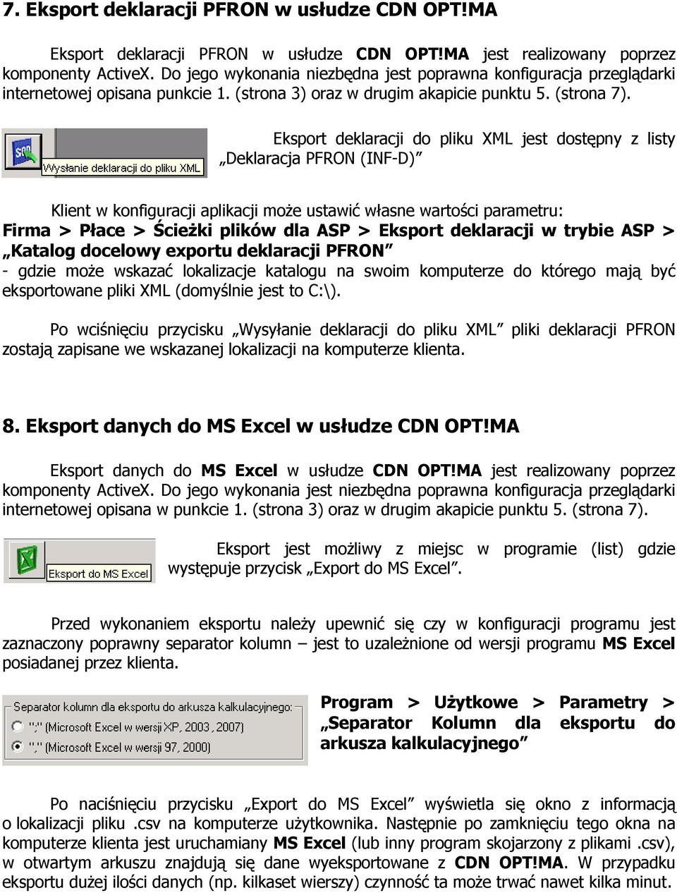 Eksport deklaracji do pliku XML jest dostępny z listy Deklaracja PFRON (INF-D) Klient w konfiguracji aplikacji moŝe ustawić własne wartości parametru: Firma > Płace > ŚcieŜki plików dla ASP > Eksport