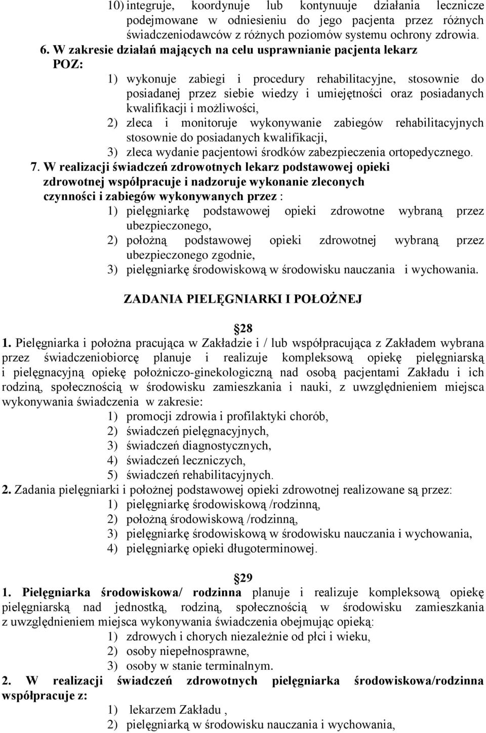 kwalifikacji i możliwości, 2) zleca i monitoruje wykonywanie zabiegów rehabilitacyjnych stosownie do posiadanych kwalifikacji, 3) zleca wydanie pacjentowi środków zabezpieczenia ortopedycznego. 7.