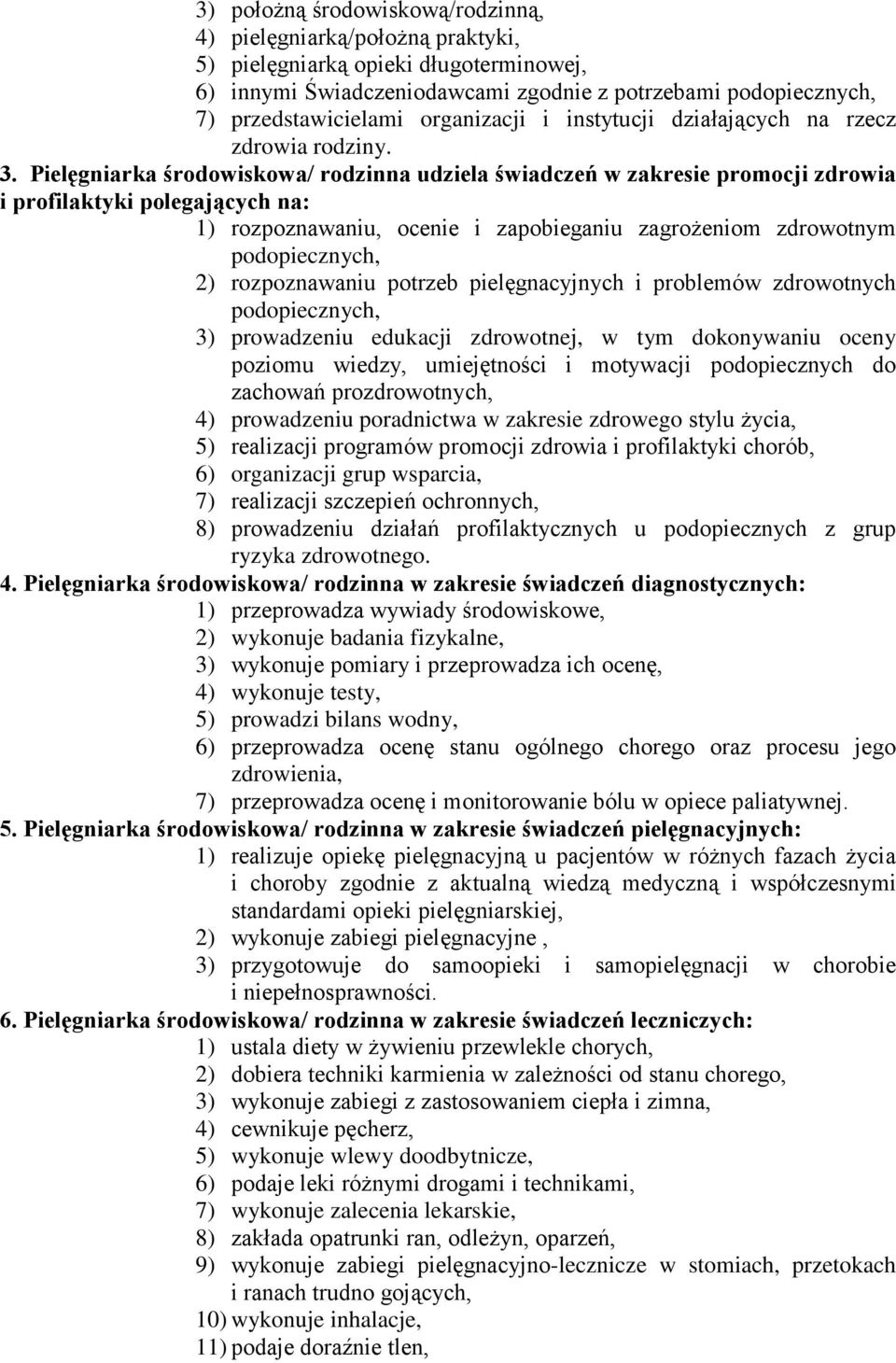 Pielęgniarka środowiskowa/ rodzinna udziela świadczeń w zakresie promocji zdrowia i profilaktyki polegających na: 1) rozpoznawaniu, ocenie i zapobieganiu zagrożeniom zdrowotnym podopiecznych, 2)