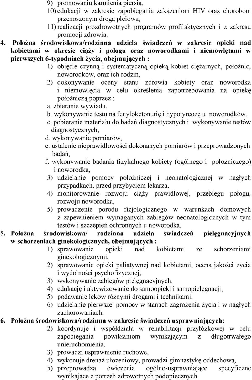 Położna środowiskowa/rodzinna udziela świadczeń w zakresie opieki nad kobietami w okresie ciąży i połogu oraz noworodkami i niemowlętami w pierwszych 6-tygodniach życia, obejmujących : 1) objęcie