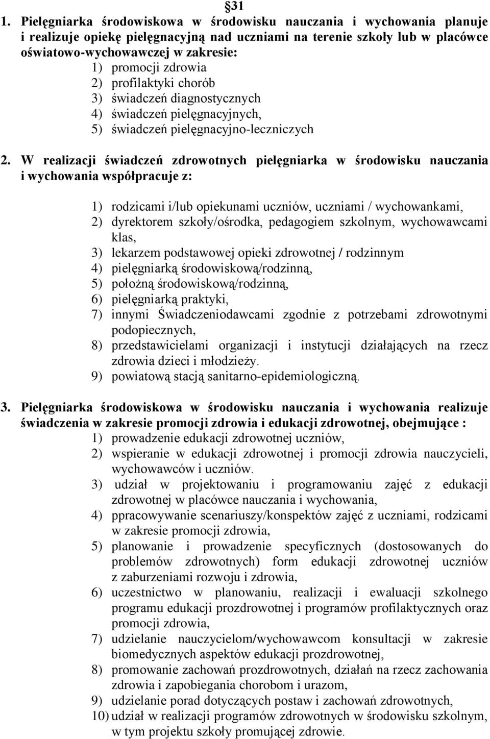 W realizacji świadczeń zdrowotnych pielęgniarka w środowisku nauczania i wychowania współpracuje z: 1) rodzicami i/lub opiekunami uczniów, uczniami / wychowankami, 2) dyrektorem szkoły/ośrodka,