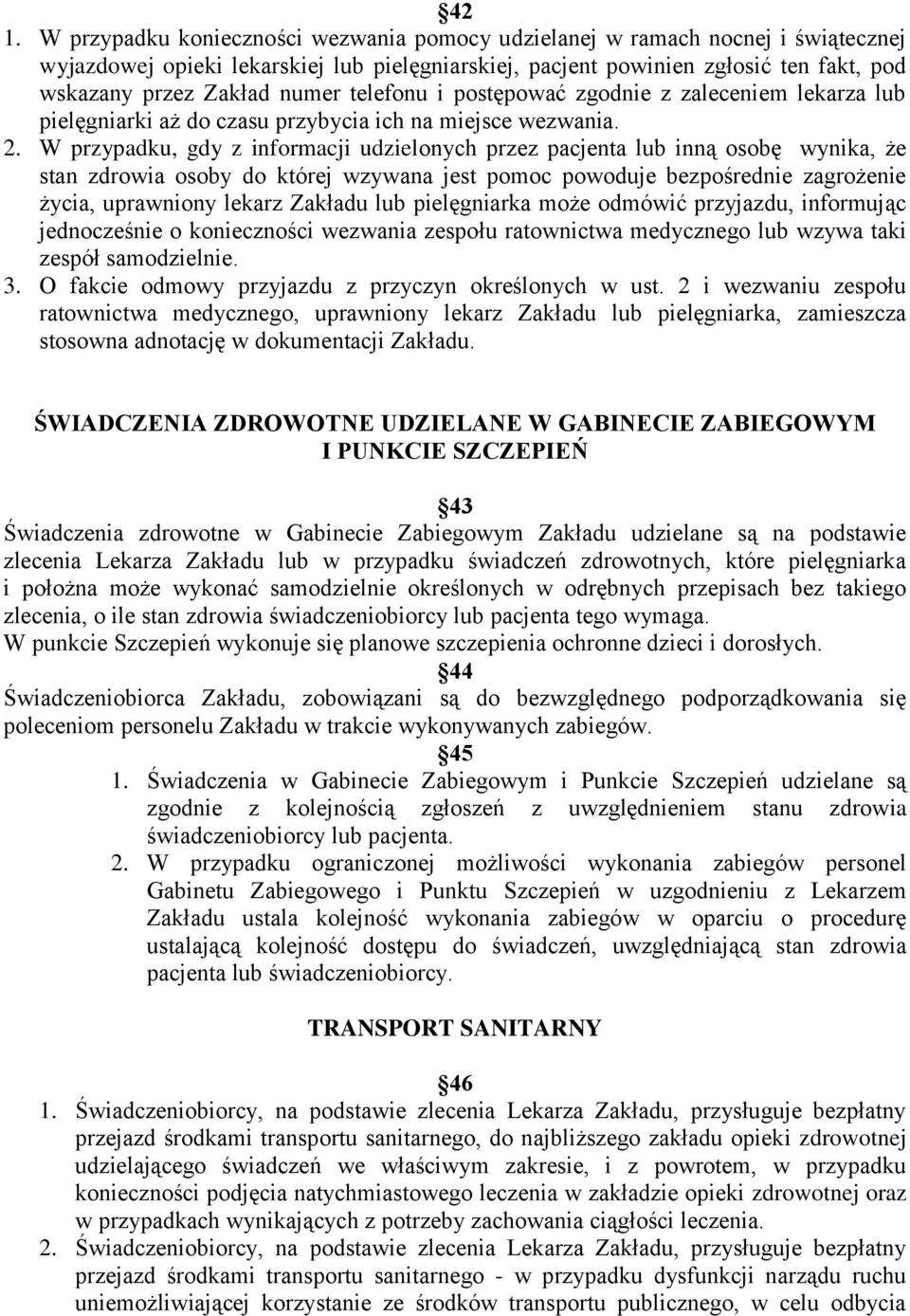 W przypadku, gdy z informacji udzielonych przez pacjenta lub inną osobę wynika, że stan zdrowia osoby do której wzywana jest pomoc powoduje bezpośrednie zagrożenie życia, uprawniony lekarz Zakładu