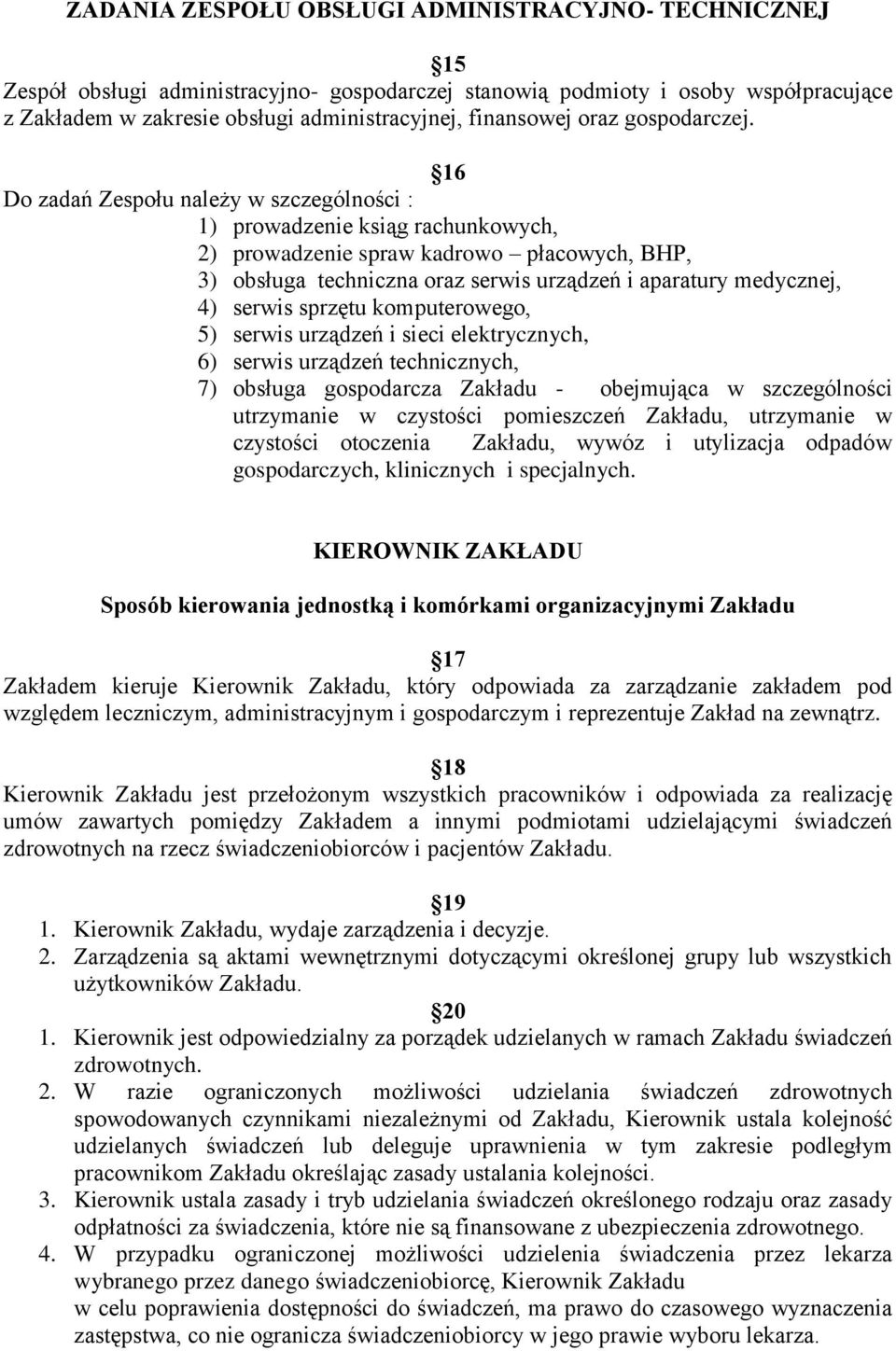 16 Do zadań Zespołu należy w szczególności : 1) prowadzenie ksiąg rachunkowych, 2) prowadzenie spraw kadrowo płacowych, BHP, 3) obsługa techniczna oraz serwis urządzeń i aparatury medycznej, 4)