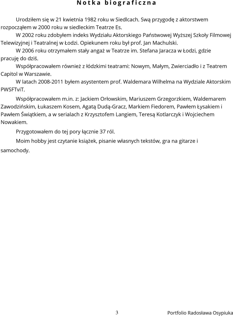 W 2006 roku otrzymałem stały angaż w Teatrze im. Stefana Jaracza w Łodzi, gdzie pracuję do dziś. Współpracowałem również z łódzkimi teatrami: Nowym, Małym, Zwierciadło i z Teatrem Capitol w Warszawie.