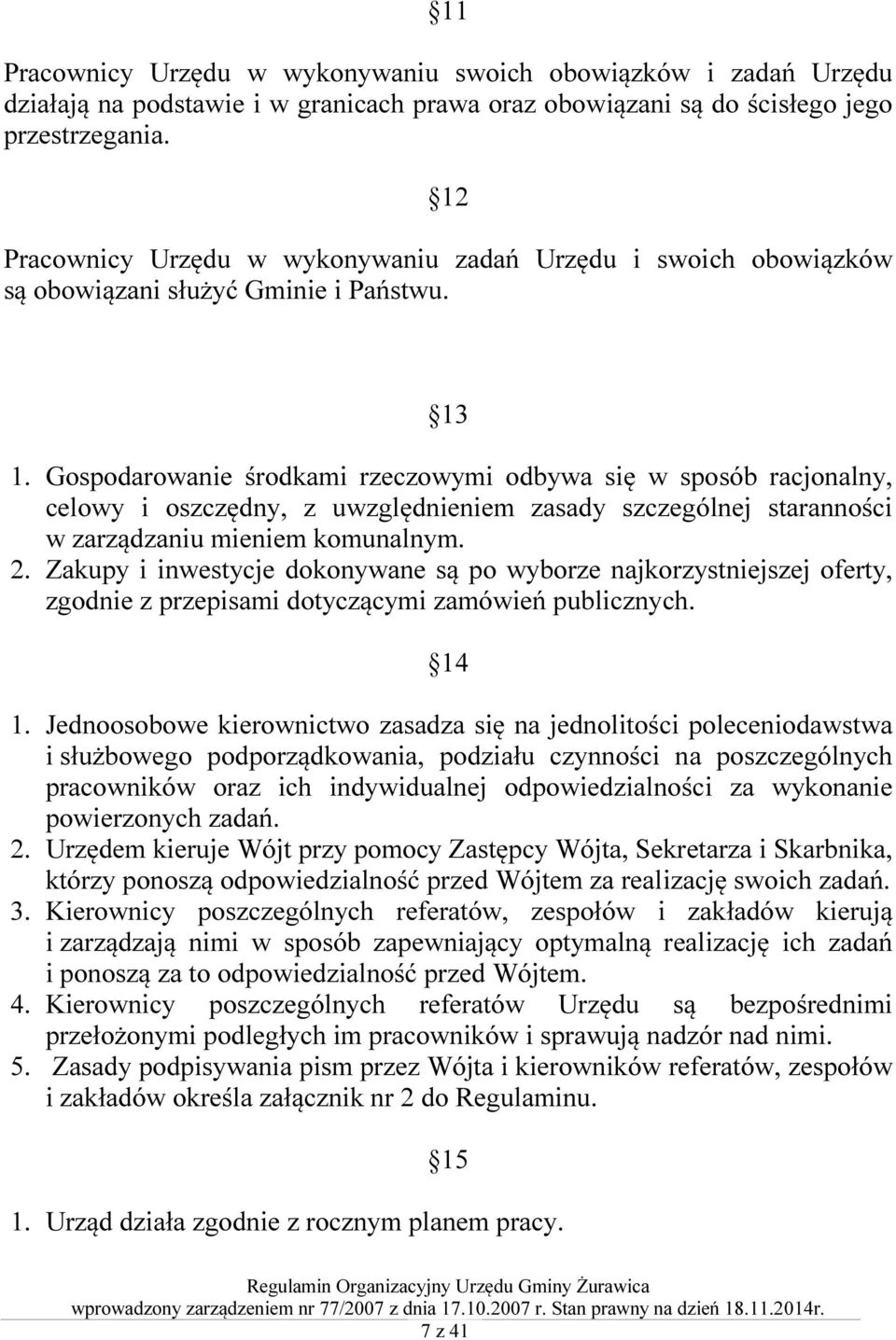 Gospodarowanie środkami rzeczowymi odbywa się w sposób racjonalny, celowy i oszczędny, z uwzględnieniem zasady szczególnej staranności w zarządzaniu mieniem komunalnym. 2.