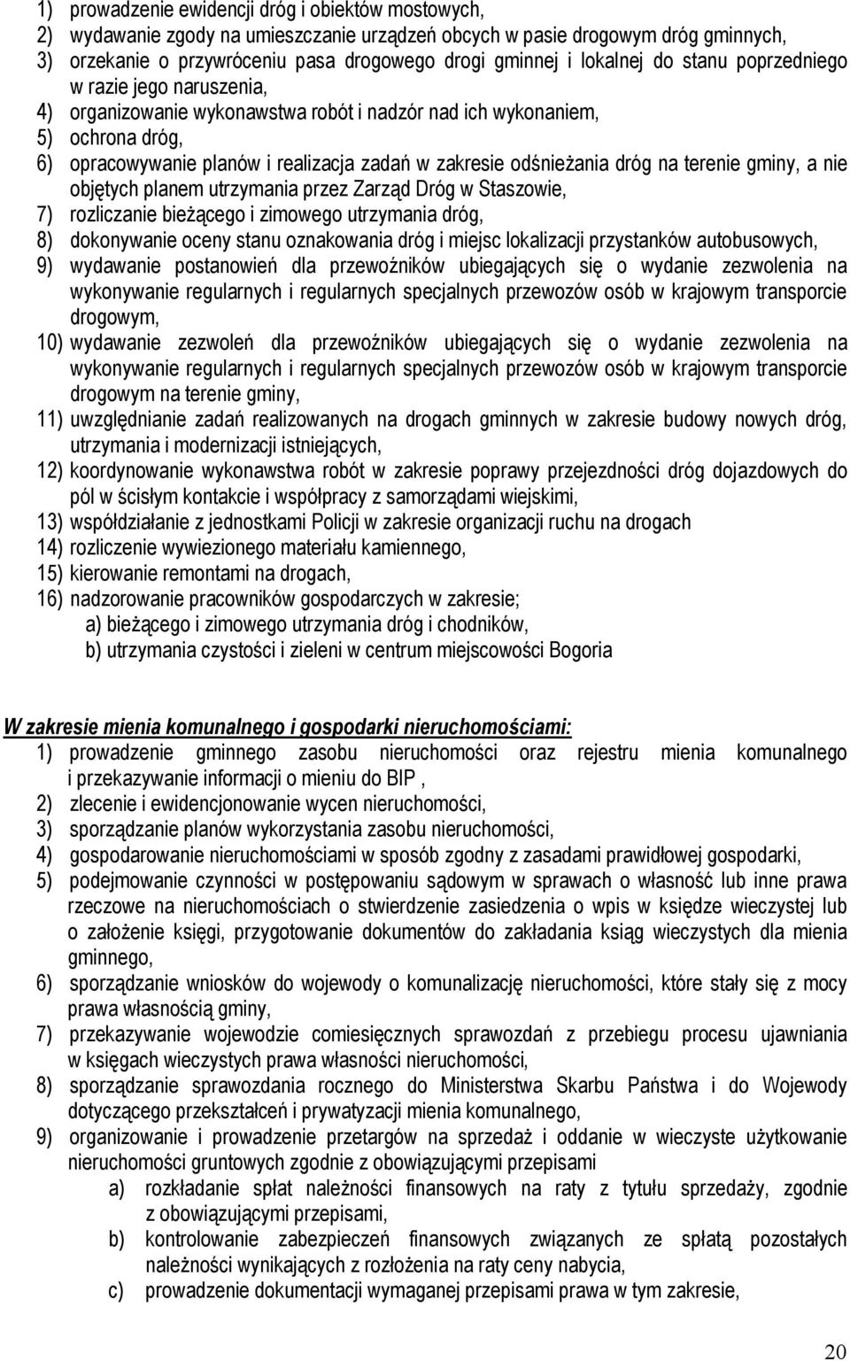 odśnieżania dróg na terenie gminy, a nie objętych planem utrzymania przez Zarząd Dróg w Staszowie, 7) rozliczanie bieżącego i zimowego utrzymania dróg, 8) dokonywanie oceny stanu oznakowania dróg i