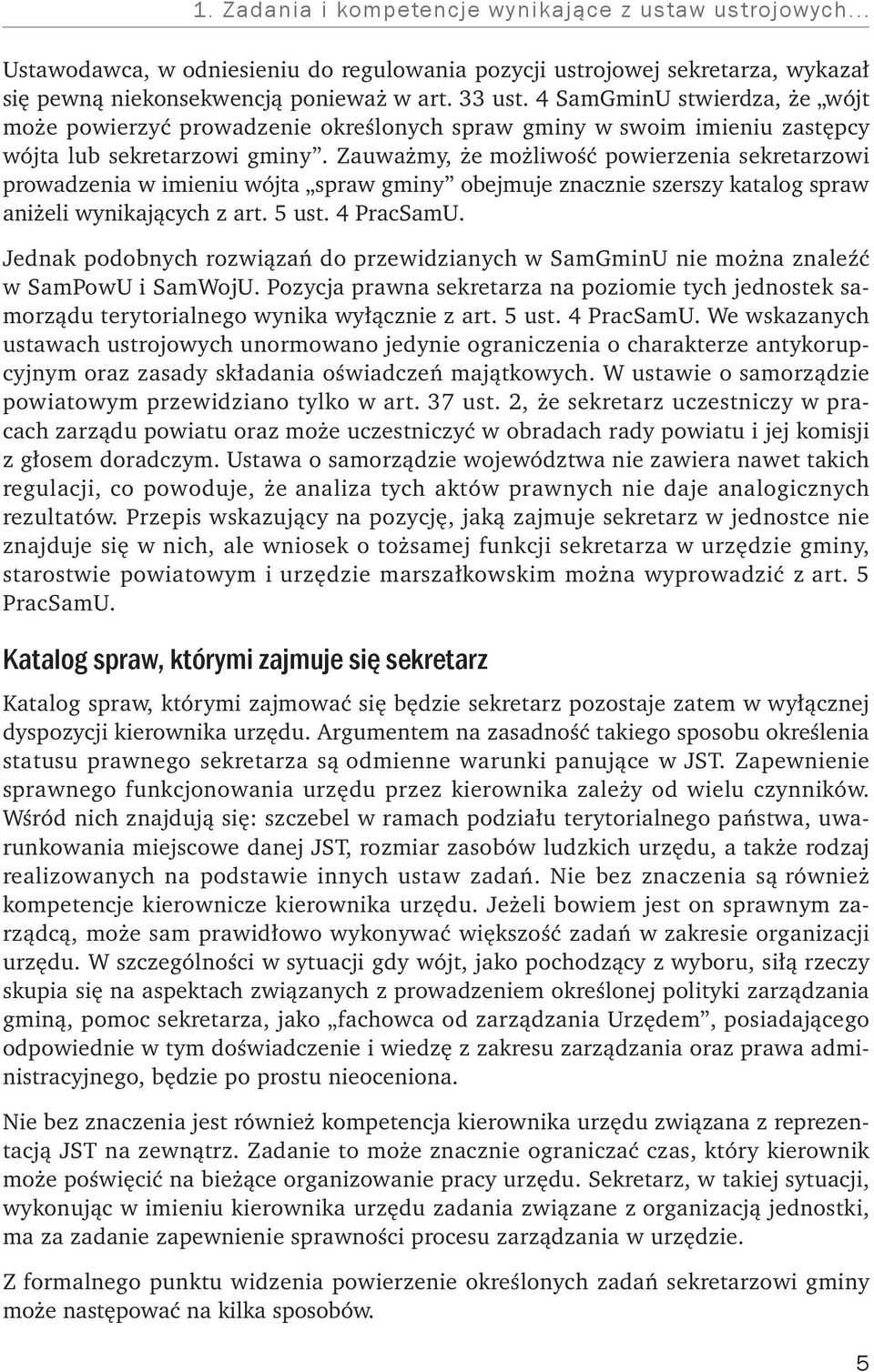 Zauważmy, że możliwość powierzenia sekretarzowi prowadzenia w imieniu wójta spraw gminy obejmuje znacznie szerszy katalog spraw aniżeli wynikających z art. 5 ust. 4 PracSamU.