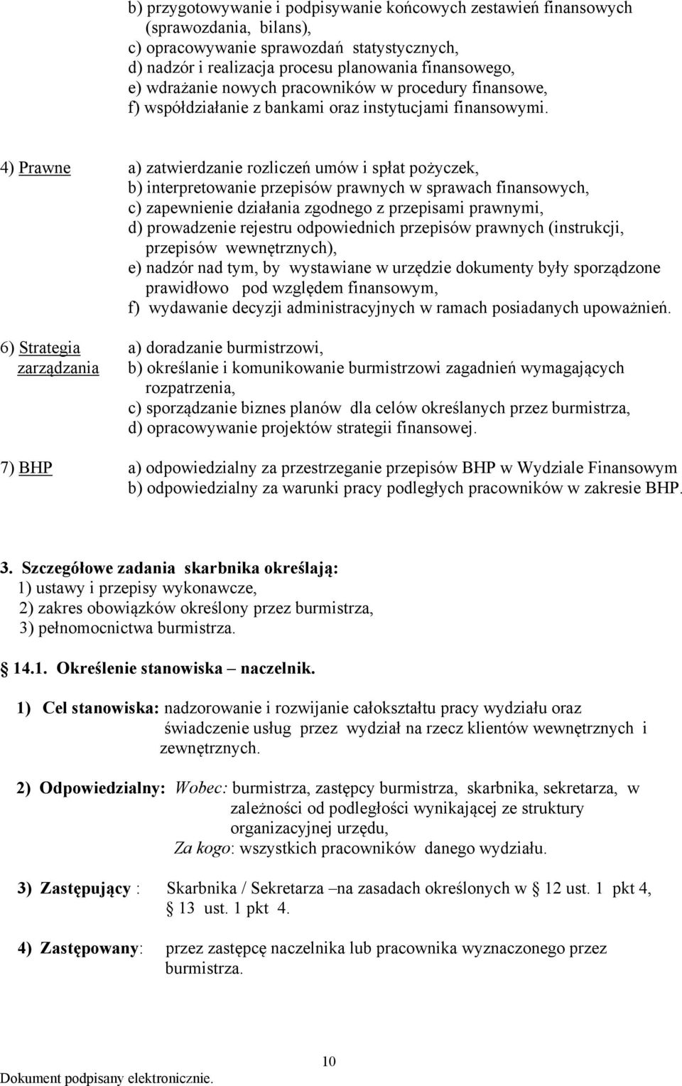 4) Prawne a) zatwierdzanie rozliczeń umów i spłat pożyczek, b) interpretowanie przepisów prawnych w sprawach finansowych, c) zapewnienie działania zgodnego z przepisami prawnymi, d) prowadzenie