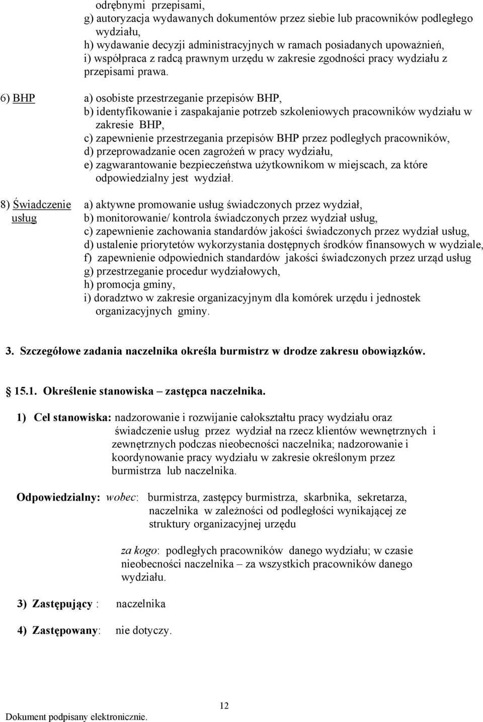 6) BHP a) osobiste przestrzeganie przepisów BHP, b) identyfikowanie i zaspakajanie potrzeb szkoleniowych pracowników wydziału w zakresie BHP, c) zapewnienie przestrzegania przepisów BHP przez