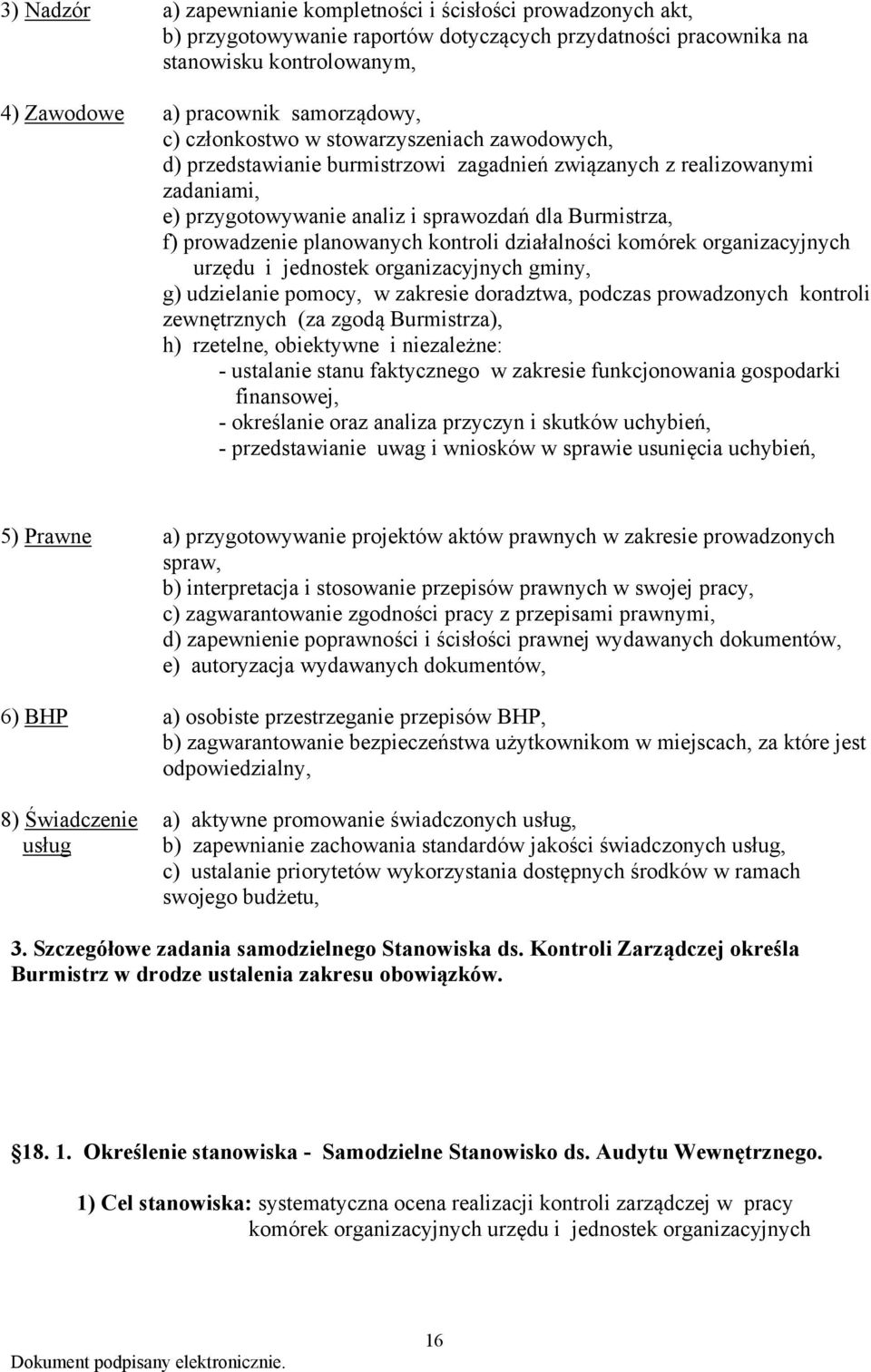 planowanych kontroli działalności komórek organizacyjnych urzędu i jednostek organizacyjnych gminy, g) udzielanie pomocy, w zakresie doradztwa, podczas prowadzonych kontroli zewnętrznych (za zgodą