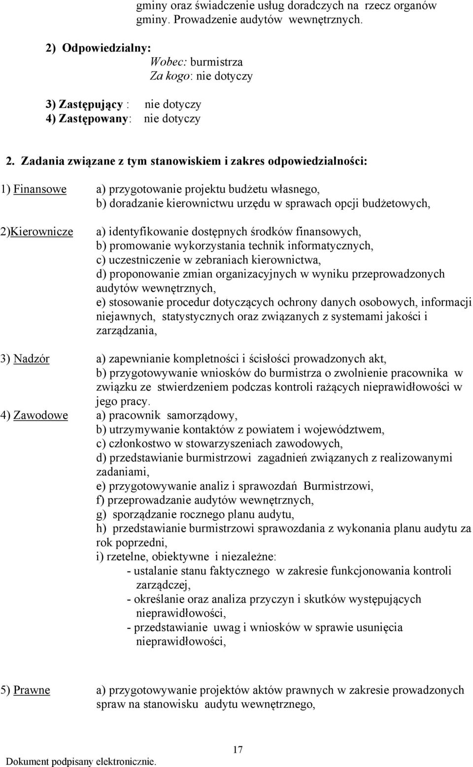 Zadania związane z tym stanowiskiem i zakres odpowiedzialności: 1) Finansowe a) przygotowanie projektu budżetu własnego, b) doradzanie kierownictwu urzędu w sprawach opcji budżetowych, 2)Kierownicze