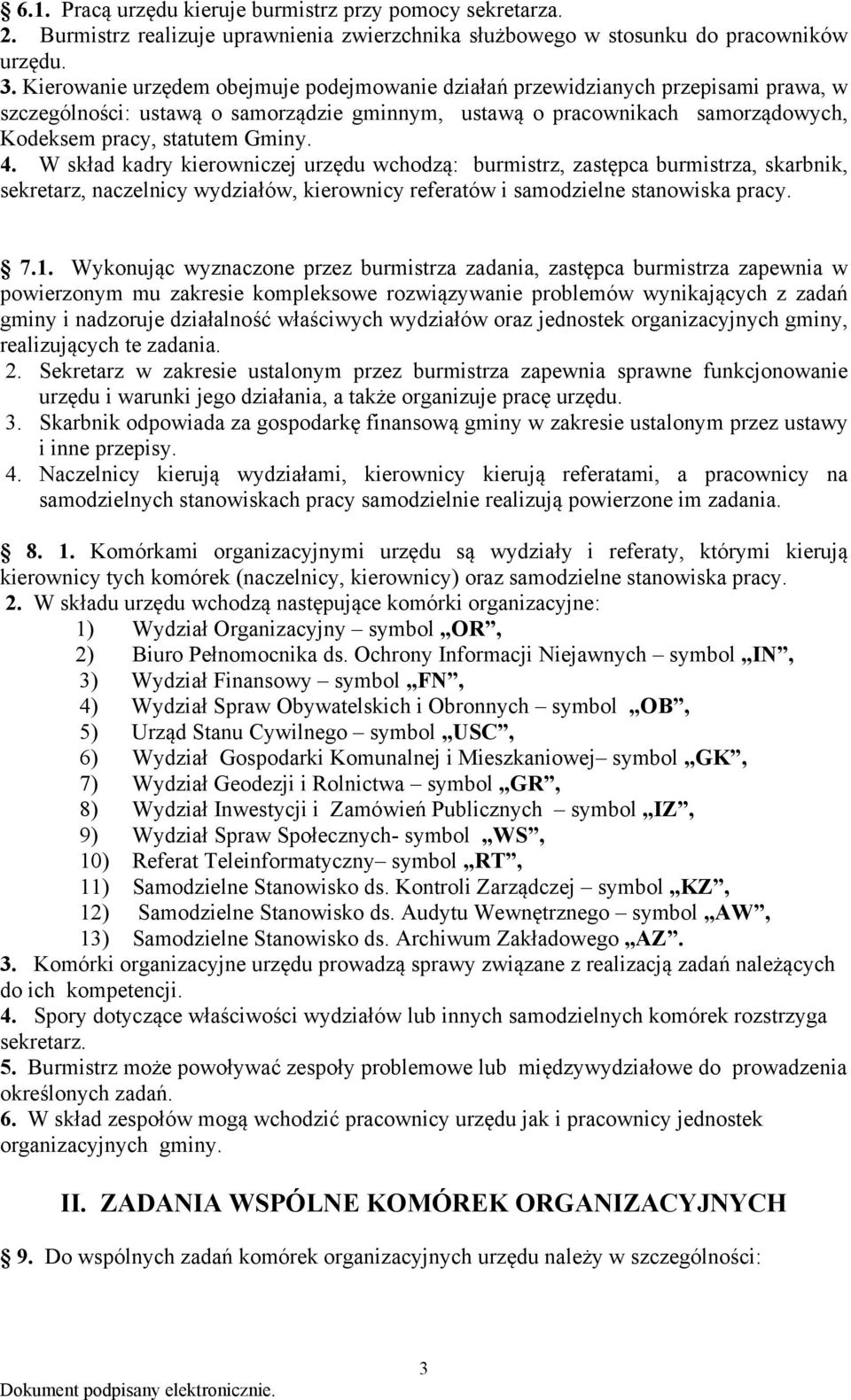 W skład kadry kierowniczej urzędu wchodzą: burmistrz, zastępca burmistrza, skarbnik, sekretarz, naczelnicy wydziałów, kierownicy referatów i samodzielne stanowiska pracy. 7.1.